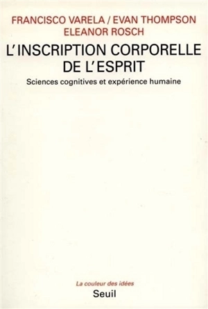 L'Inscription corporelle de l'esprit : sciences cognitives et expérience humaine - Francisco J. Varela