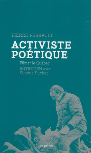 Activiste poétique : filmer le Québec : entretien avec Simone Suchet - Pierre Perrault