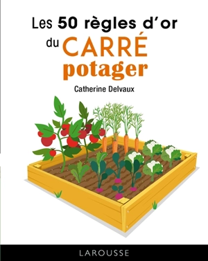 Les 50 règles d'or du carré potager - Catherine Delvaux