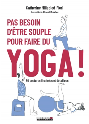 Pas besoin d'être souple pour faire du yoga ! : 50 postures illustrées et détaillées - Catherine Millepied-Flori