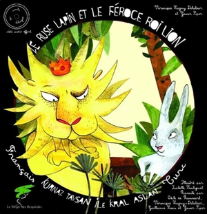 Le rusé lapin et le féroce roi lion : conte turc. Kurnaz tavsan ile kral aslan - Véronique Lagny-Delatour