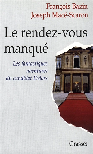 Le rendez-vous manqué : les fantastiques aventures du candidat Delors - François Bazin