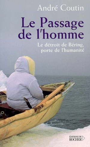 Le passage de l'homme : le détroit de Béring, porte de l'humanité - André Coutin