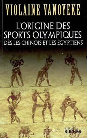 L'origine des sports olympiques : dès les Chinois et les Egyptiens - Violaine Vanoyeke