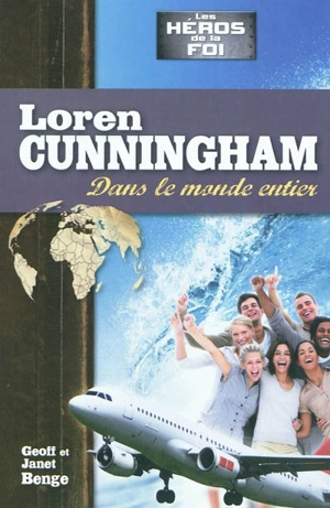 Loren Cunningham : dans le monde entier - Geoff Benge