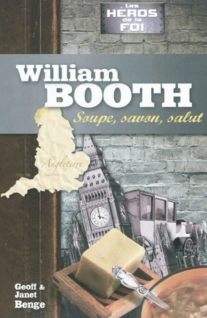 William Booth : soupe, savon et salut - Geoff Benge