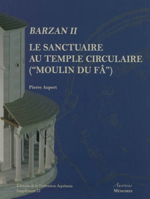 Barzan. Vol. 2. Le sanctuaire au temple circulaire, Moulin-du-Fâ : tradition celtique et influences gréco-romaines - Pierre Aupert