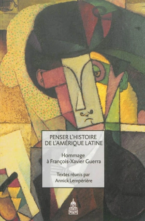 Penser l'histoire de l'Amérique latine : hommage à François-Xavier Guerra