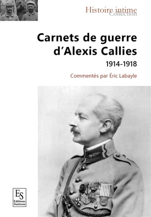 Carnets de guerre d'Alexis Callies : 1914-1918 - Alexis Callies