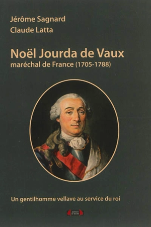 Noël Jourda de Vaux : maréchal de France, 1705-1788 : un gentilhomme vellave au service du roi - Jérôme Sagnard