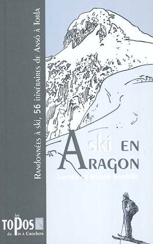 Ski en Aragon : randonnées à ski, 56 itinéraires de Anso à Torla - Lucien Honnilh