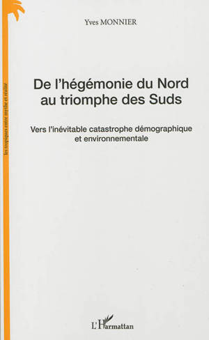 De l'hégémonie du Nord au triomphe des Suds : vers l'inévitable catastrophe démographique et environnementale : le fond de l'air est frais - Yves Monnier