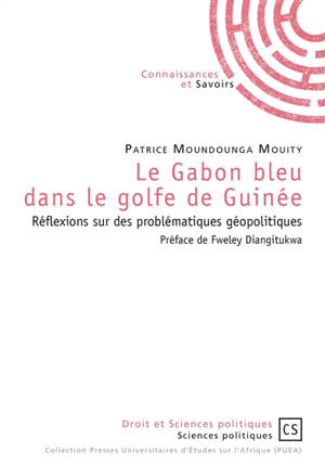 Le Gabon bleu dans le golfe de Guinée : réflexions sur des problématiques géopolitiques - Patrice Moundounga Mouity