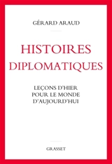 Histoires diplomatiques : leçons d'hier pour le monde d'aujourd'hui - Gérard Araud