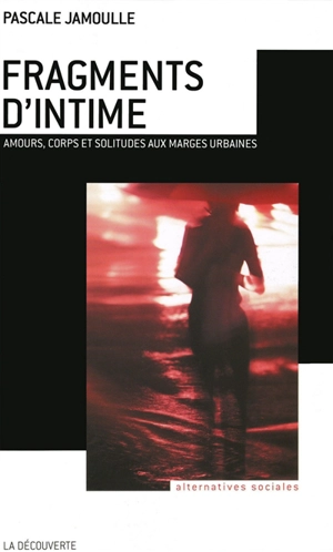 Fragments d'intime : amours, corps et solitudes aux marges urbaines - Pascale Jamoulle