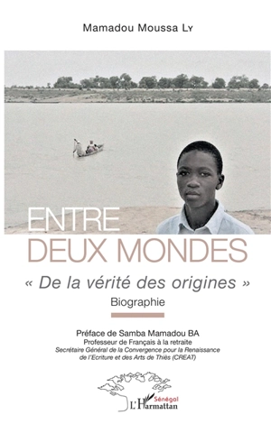 Entre deux mondes : de la vérité des origines : biographie - Mamadou Moussa Ly