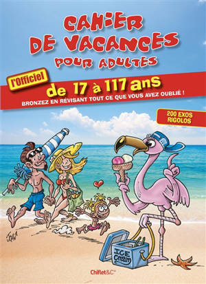 Cahier de vacances pour adultes : l'officiel de 17 à 117 ans : bronzez en révisant tout ce que vous avez oublié !