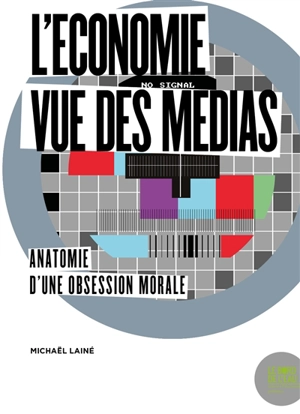 L'économie vue des médias : anatomie d'une obsession morale - Michaël Lainé
