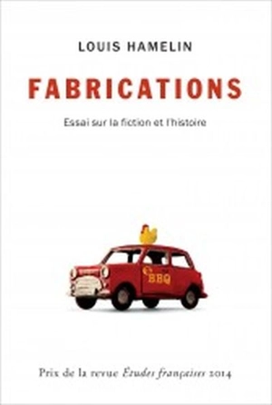 Fabrications : essai sur la fiction et l'histoire - Louis Hamelin