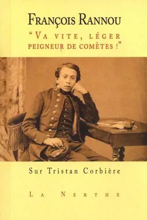 Va vite, léger peigneur de comètes ! : sur Tristan Corbière - François Rannou