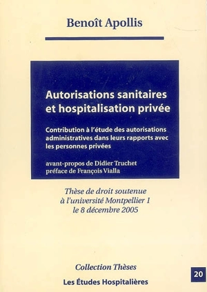 Autorisations sanitaires et hospitalisation privée : contribution à l'étude des autorisations administratives dans leurs rapports avec les personnes privées - Benoît Apollis