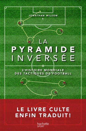 La pyramide inversée : l'histoire mondiale des tactiques de football - Jonathan Wilson