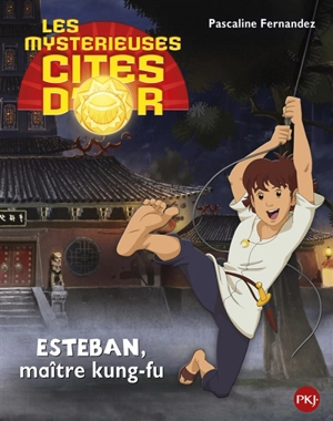 Les mystérieuses cités d'or : saison 2. Vol. 5. Esteban maître kung-fu - Pascaline Fernandez