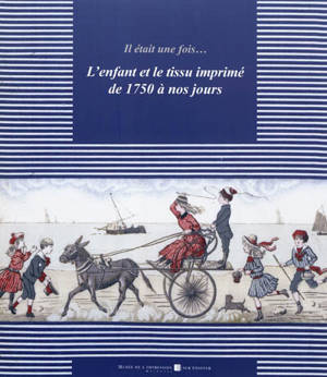 Il était une fois... L'enfant et le tissu imprimé de 1750 à nos jours : exposition au Musée de l'impression sur étoffes de Mulhouse, 10 novembre 2011-14 octobre 2012