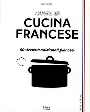 Come si cucina francese : 50 ricette tradizionali francesi - Julie Soucail