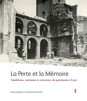 La perte et la mémoire : vandalisme, sentiment et conscience du patrimoine à Lyon - Patrice Béghain