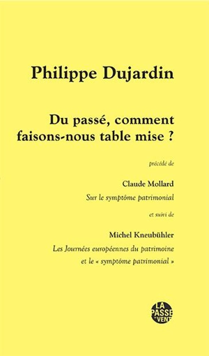 Du passé, comment faisons-nous table mise ?. Sur le symptôme patrimonial. Les Journées européennes du patrimoine et le symptôme patrimonial - Philippe Dujardin