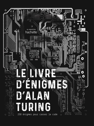 Le livre d'énigmes d'Alan Turing : 250 énigmes pour casser le code - Gareth Moore