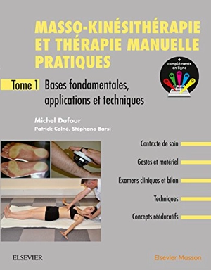 Masso-kinésithérapie et thérapie manuelle pratiques. Vol. 1. Bases fondamentales, applications et techniques - Michel Dufour