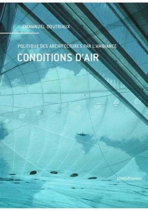 Conditions d'air : politique des architectures par l'ambiance - Emmanuel Doutriaux