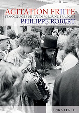 Agitation frite. Vol. 2. Nouveaux témoignages de l'underground français - Philippe Robert