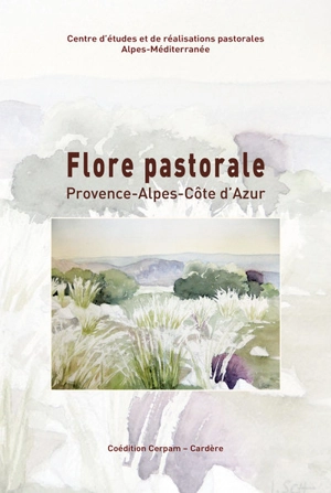 Flore pastorale : 113 plantes à connaître en Provence-Alpes-Côte d'Azur - Centre d'études et de réalisations pastorales Alpes-Méditerranée