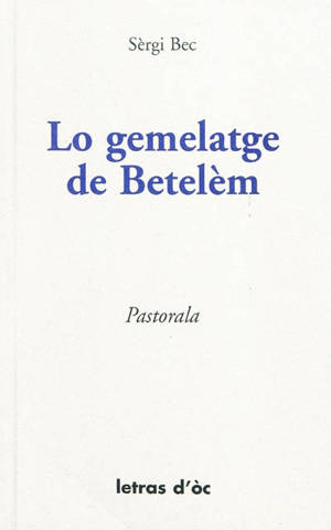 Lo gemelatge de Betelem : pastorala en 5 actes ambé cants - Serge Bec