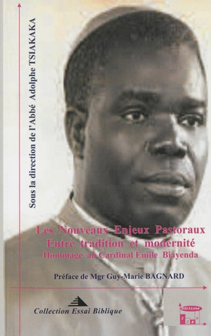 Les nouveaux enjeux pastoraux : entre tradition et modernité : hommage au cardinal Emile Biayenda