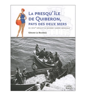 La presqu'île de Quiberon, le pays des deux mers : du XVIIIe siècle à la Seconde Guerre mondiale - Gérard Le Bouëdec