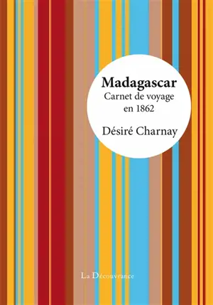 Madagascar : carnet de voyage en 1862 - Désiré Charnay