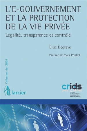 L'e-gouvernement et la protection de la vie privée : légalité, transparence et contrôle - Elise Degrave