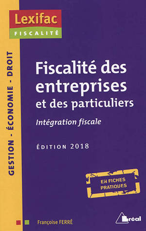 Fiscalité des entreprises et des particuliers : intégration fiscale, en fiches pratiques : gestion, économie, droit - Françoise Ferré