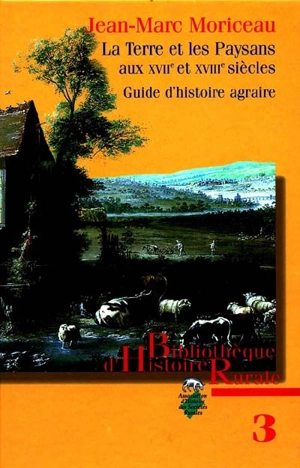 La terre et les paysans aux XVIIe et XVIIIe siècles : guide d'histoire agraire - Jean-Marc Moriceau