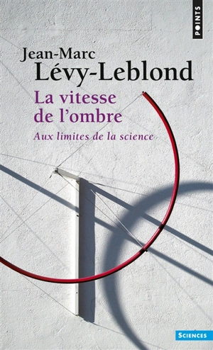 La vitesse de l'ombre : aux limites de la science - Jean-Marc Lévy-Leblond