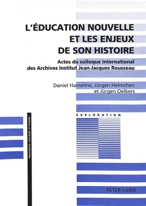 L'éducation nouvelle et les enjeux de son histoire : actes du colloque international des archives institut Jean-Jacques Rousseau - Daniel Hameline