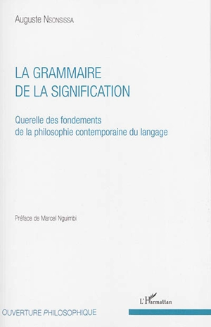 La grammaire de la signification : querelle des fondements de la philosophie contemporaine du langage - Auguste Nsonsissa