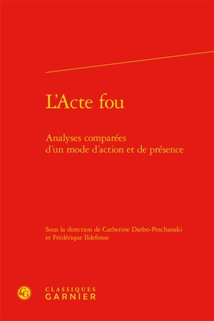 L'acte fou : analyses comparées d'un mode d'action et de présence