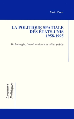 La politique spatiale des Etats-Unis, 1958-1995 : technologie, intérêt national et débat public - Xavier Pasco