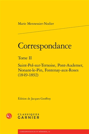 Correspondance. Vol. 2. Saint-Pol-sur-Ternoise, Pont-Audemer, Nonant-le-Pin, Fontenay-aux-Roses : 1849-1892 - Marie Mennessier-Nodier