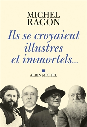 Ils se croyaient illustres et immortels... - Michel Ragon